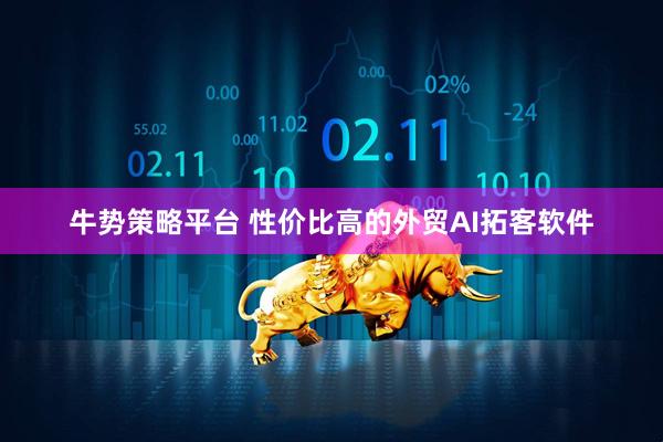 牛势策略平台 性价比高的外贸AI拓客软件