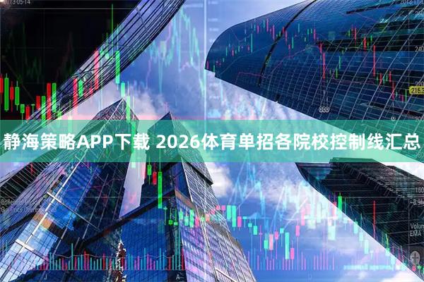 静海策略APP下载 2026体育单招各院校控制线汇总